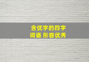 含优字的四字词语 形容优秀